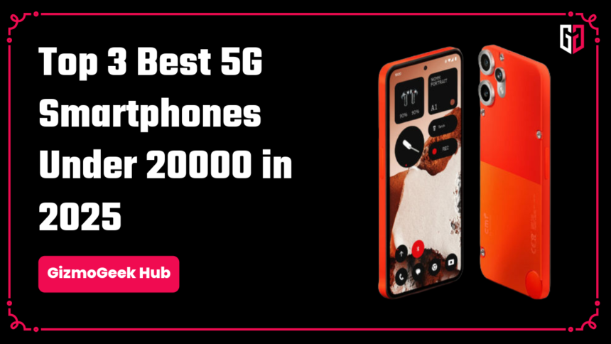 Top 3 Best 5G Smartphones Under 20000 in 2025