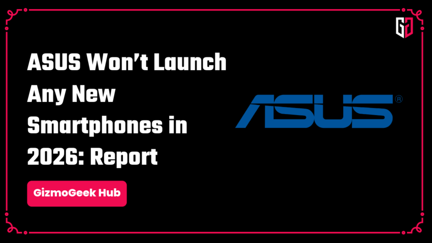 ASUS won't launch any new smartphones in 2026
