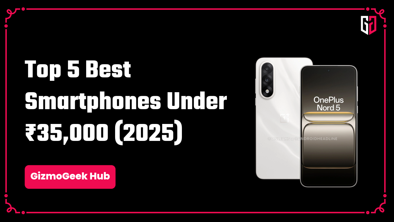 Top 5 Best Smartphones Under 35000 of 2025 - GizmoGeek Hub