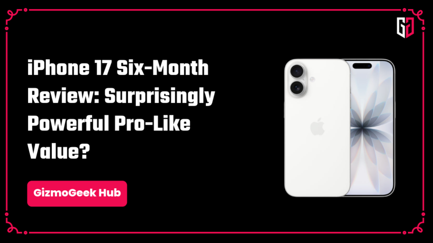 iPhone 17 Six-Month Review